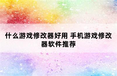 什么游戏修改器好用 手机游戏修改器软件推荐